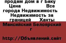 продам дом в г.Баку › Цена ­ 5 500 000 - Все города Недвижимость » Недвижимость за границей   . Ханты-Мансийский,Белоярский г.